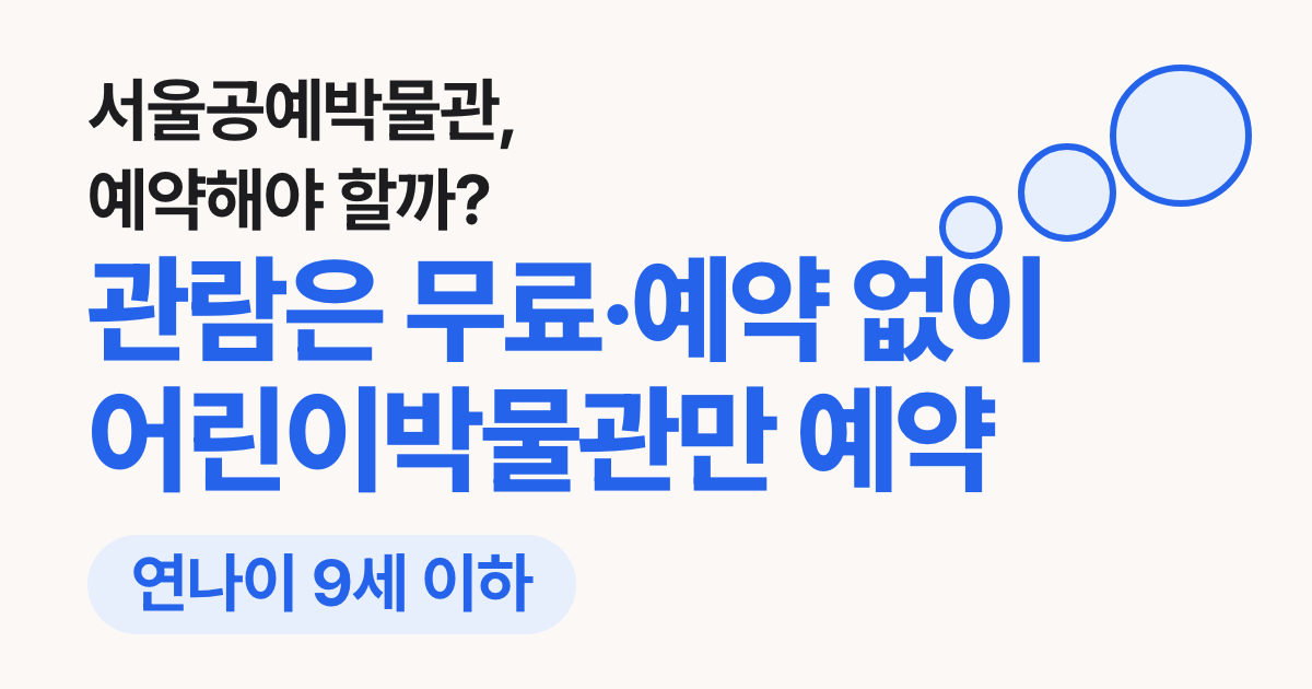 서울공예박물관 예약 필요할까? 관람은 무료·예약 없이, 어린이박물관만 온라인 사전예약(연나이 9세 이하)